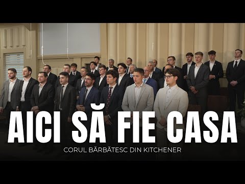 Aici Să Fie Casa - Corul Bărbătesc din Kitchener