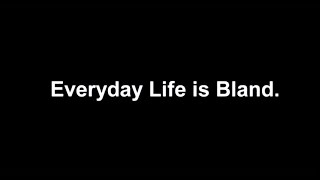 Everyday Life is Bland.