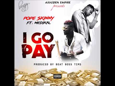 Pope Skinny - I Go Pay ft Medikal (Prod. By BeatBoss Tims)