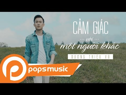Cảm Giác Với Một Người Khác [MV Official] | Dương Triệu Vũ
