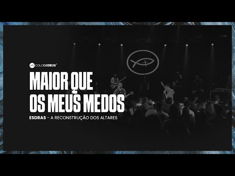 MAIOR QUE MEUS MEDOS // ESDRAS - A RECONSTRUÇÃO DOS ALTARES // COLO DE DEUS
