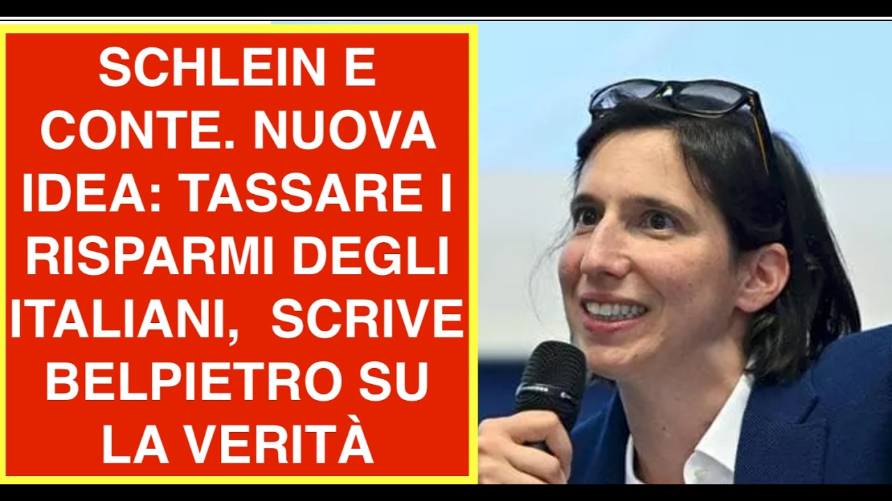 SCHLEIN E CONTE. NUOVA IDEA: TASSARE I RISPARMI DEGLI ITALIANI,  SCRIVE BELPIETRO SU LA VERITÀ