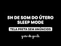 O MELHOR SOM DO ÚTERO PARA O BEBÊ DORMIR A NOITE TODA! | 5H SLEEP MODE 😴💤💤