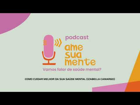 Podcast: "Como cuidar melhor da sua saúde mental (Izabella Camargo)"