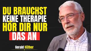 DU BRAUCHST KEINE THERAPIE, HÖR DIR EINFACH DAS AN | GERALD HUTHER