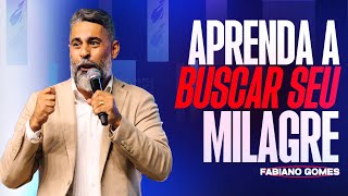 APRENDA A BUSCAR O SEU MILAGRE | FABIANO GOMES
