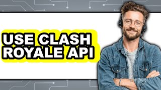 How to Use Clash Royale API (Updated 2025)