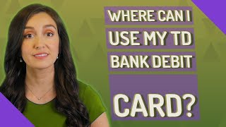 Where can I use my TD Bank debit card?