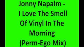 Jonny Napalm - I Love The Smell Of Vinyl In The Morning (Perm-Ego Mix)