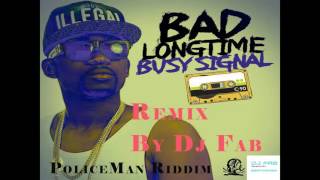 Dj Fab Ft Busy Signal Bad longtime (PoliceMan Riddim Rmx)2k16