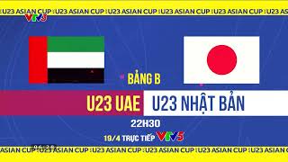 Trailer | U23 UAE vs U23 Nhật Bản | 22h30 ngày 19/4, trực tiếp trên VTV5