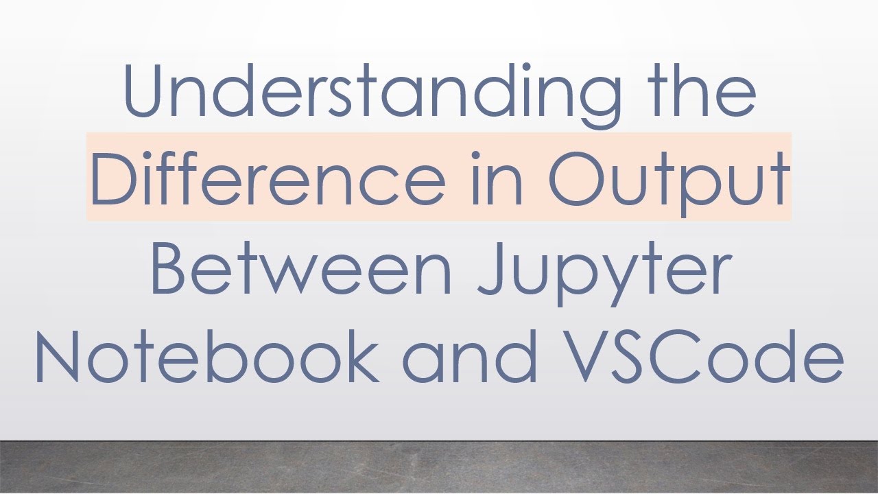 Understanding the Difference in Output Between Jupyter Notebook and VSCode