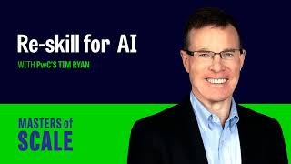 How to re-skill for AI (with PwC's Tim Ryan) | Masters of Scale