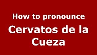 How to pronounce Cervatos De La Cueza