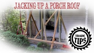 Jacking Up and Support Porch Roof to Replace Porch Posts- Trade Tips