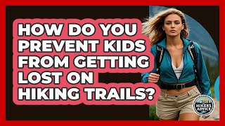 How Do You Prevent Kids From Getting Lost On Hiking Trails? - The Hiker's Advice
