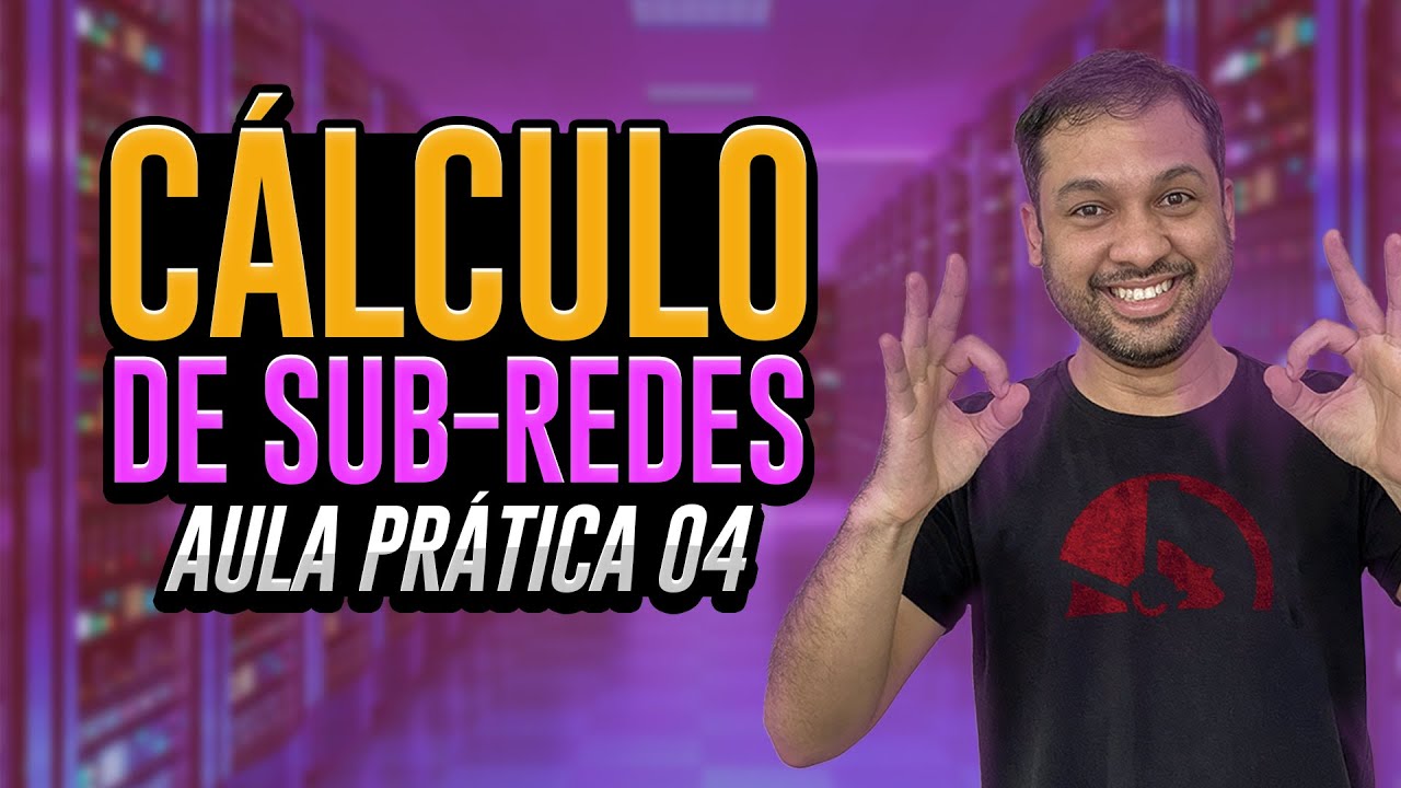 Cálculo de Sub-Redes - Aula prática 04