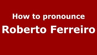 How to pronounce Roberto Ferreiro
