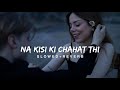 Na To Koi Sapna Tha Slowed Reverb Lofi New Version