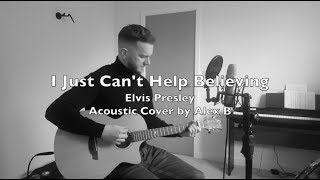 I Just Can't Help Believing - Elvis Presley - Acoustic Cover by Alex B