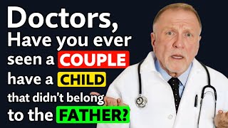 Doctors, have you seen a Couple have a Child that was Obviously not the Father