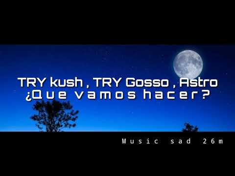 TRY kush x TRY Astro x TRY Gosso - ¿ Que Vamos hacer ? (Oficial letra ) M u s i c  EM26