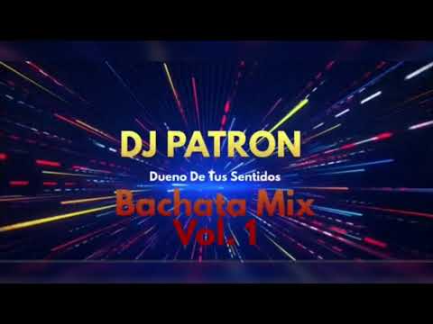 Bachata Mix Vol. 1 ( Dj Patron Dueno De Tus Sentidos )