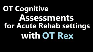 OT Rex - Cognitive Assessments for Acute Rehab Settings