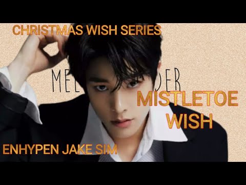 CHRISTMAS WISH SERIES (ENHYPEN JAKE SIM ONESHOT) MISTLETOE WISH