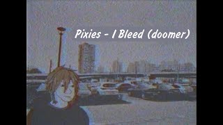 Pixies - I Bleed (doomer)