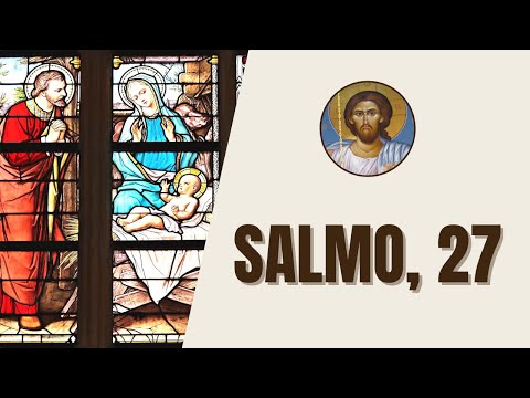 Salmo, 27 - "El Señor es mi luz y mi salvación, ¿a quién he de temer? Amparo de mi vida es el Señor"