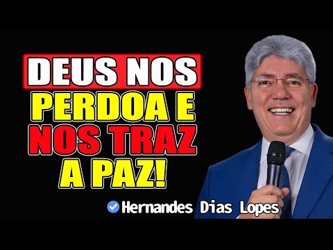 Deus Nos Perdoa E Nos Traz A Paz! - Pr.Hernandes Dias Lopes 2025