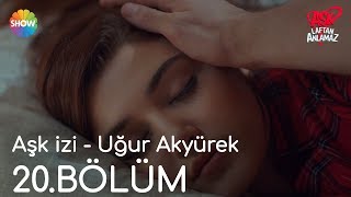 Aşk Laftan Anlamaz 20.Bölüm | Aşk izi - Uğur Akyürek