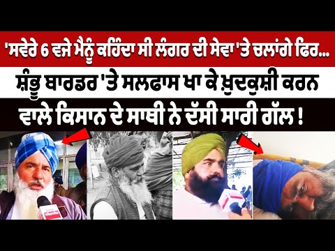 Shambhu Border Farmer Suicide News: 'ਸਵੇਰੇ 6 ਵਜੇ ਮੈਨੂੰ ਕਹਿੰਦਾ ਸੀ ਲੰਗਰ ਦੀ ਸੇਵਾ ਤੇ ਚਲਾਂਗੇ ਫਿਰ'