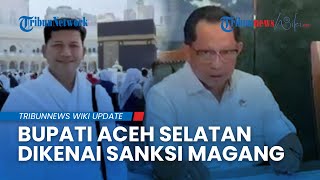 Bupati Aceh Selatan Disanksi, Tito Karnavian: Mirwan akan Magang di Tiga Ditjen Kemendagri