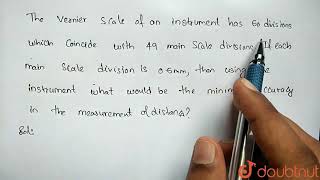 The vernier scale of an instrument has 50 divisions which coincide with |Class 11 PHYSICS | Doubtnut