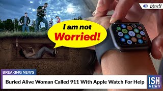 Buried Alive Woman Called 911 With Apple Watch For Help