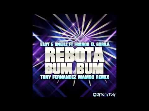 Eloy & Oneill Ft Franco El Gorila - Rebota Bum Bum Tony Fernandez Mambo Remix