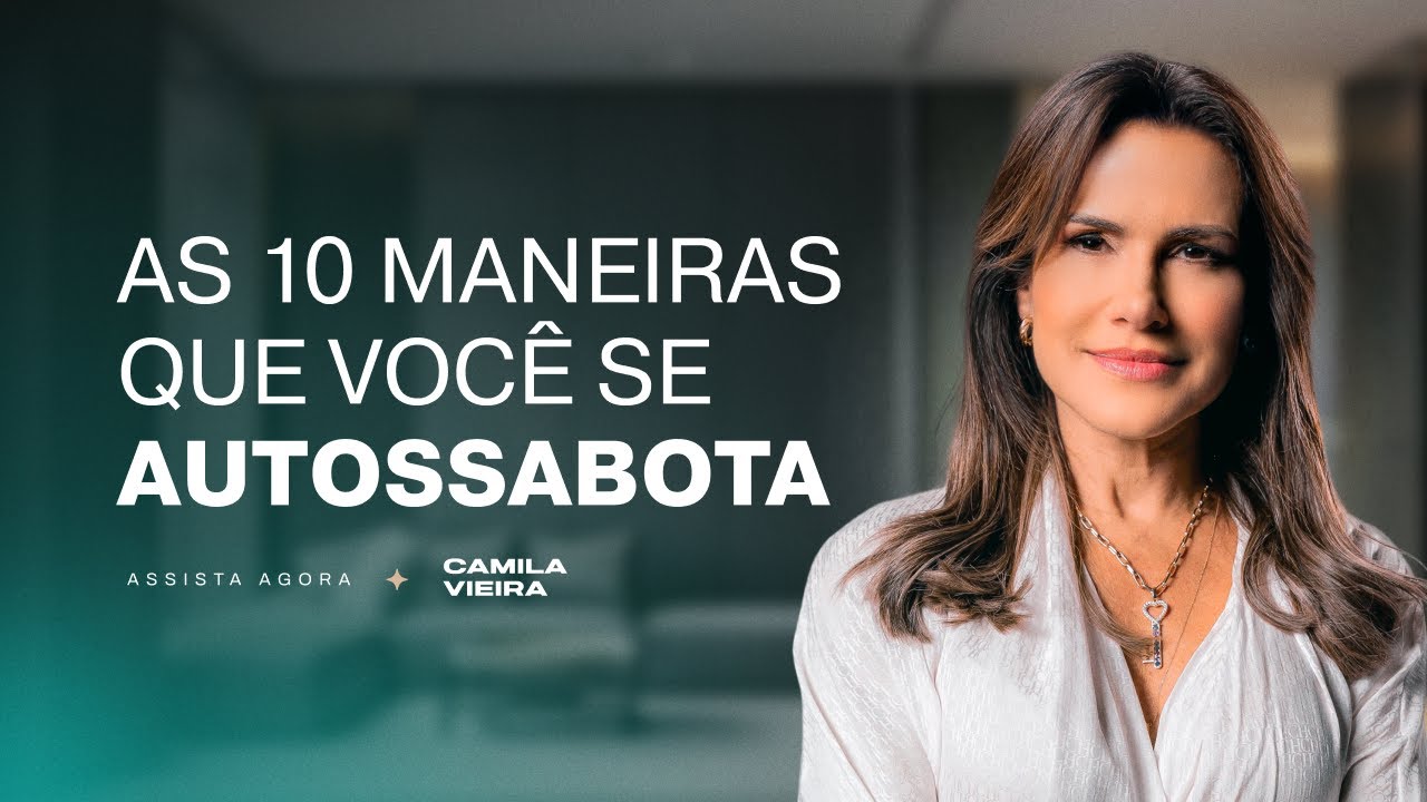 10 Maneiras pelas quais você se Autossabota Todos Dias (e nem imagina) | Camila Vieira