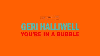 Geri Halliwell - You&#39;re In A Bubble (fan lyric video)
