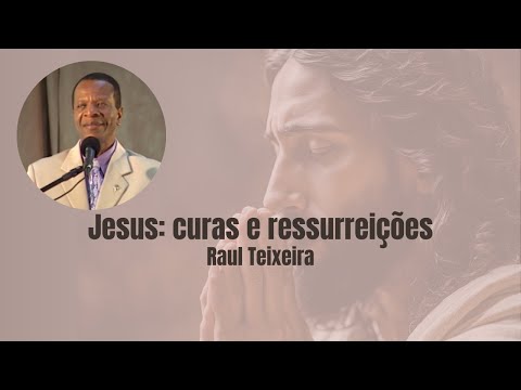 Jesus: curas e ressurreições - Raul Teixeira