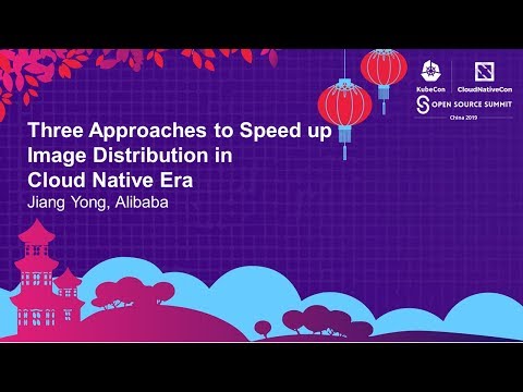 Three Approaches to Speed up Image Distribution in Cloud Native Era - Jiang Yong, Alibaba
