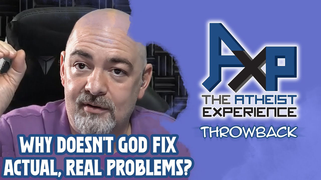 Why Doesn't God Fix Real Problems? | The Atheist Experience: Throwback