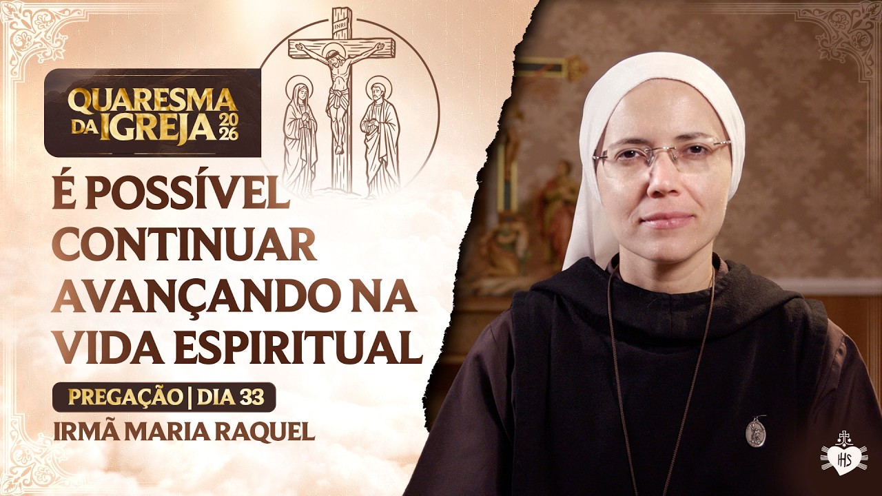 Porque você não avança na vida espiritual? - Quaresma da Igreja - 33 dia | Irmã Maria Raquel