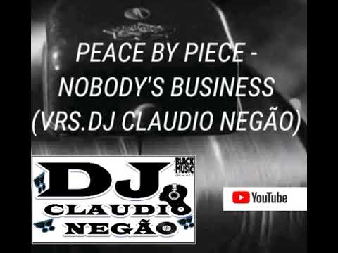 PEACE BY PIECE - NOBODY'S BUSINESS (VRS.DJ CLAUDIO NEGÃO)