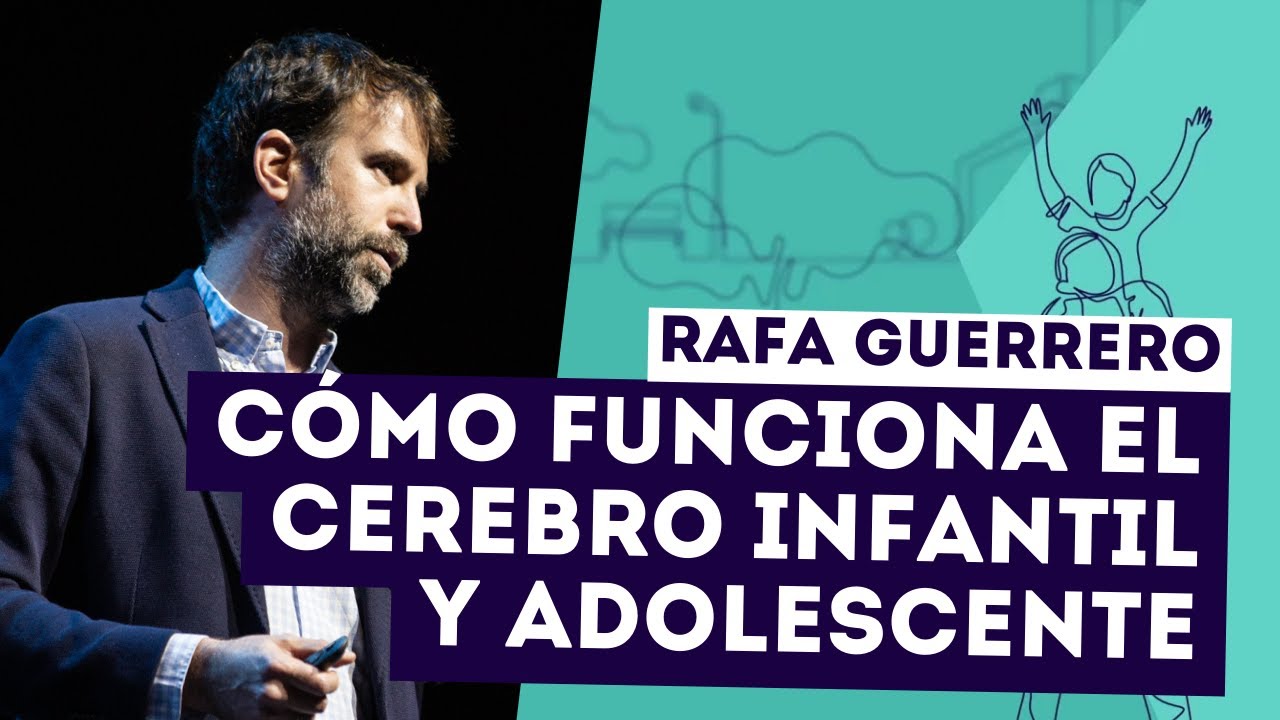 Rafa Guerrero: Cómo funciona el cerebro infantil y adolescente