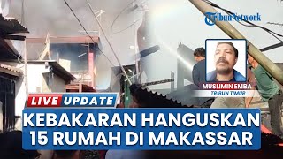 Penyebab Kebakaran di Jalan Abdul Kadir Makassar Hanguskan 15 Rumah, Diduga Korsleting Listrik
