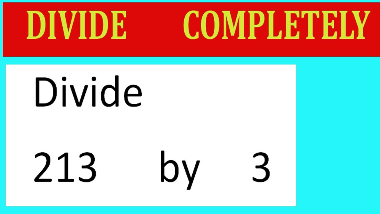 Divide     213      by     3  Divide   completely