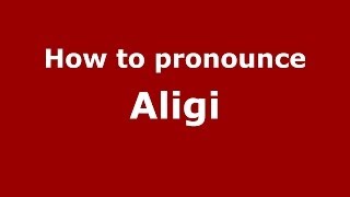 How to pronounce Aligi