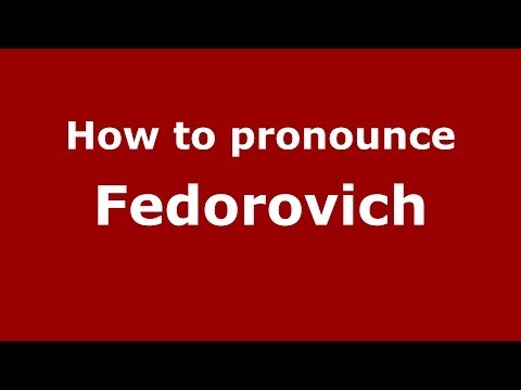 How to pronounce Fedorovich (Russian/Russia) - PronounceNames.com